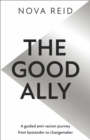 Image for The good ally  : a guided anti-racism journey from bystander to changemaker
