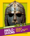 Image for Everything Anglo-Saxons  : unearth history with facts, photos and fun!