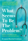 Image for What seems to be the problem?  : a doctor&#39;s story about courage, compasion, and a new way to care