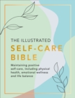 Image for The Illustrated Self-Care Bible Edited by Rachel Newcombe: Maintaining Positive Self-Care, Including Physical Wellness, Emotional Wellness, and Life-Balance