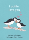 Image for I puffin love you  : adorable animal puns to help you share the love