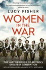 Image for Women in the war  : the last heroines of Britain&#39;s greatest generation