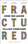 Image for Fractured: why our societies are coming apart - and how they can be put together again
