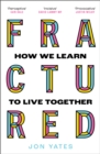 Image for Fractured  : why our societies are coming apart - and how they can be put together again