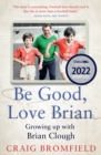Image for Be good, love Brian  : growing up with Brian Clough
