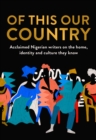 Image for Of this our country  : acclaimed Nigerian writers on the home, identity and culture they know