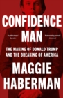 Image for Confidence man  : the making of Donald Trump and the breaking of America