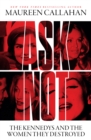 Image for Ask not  : the Kennedys and the women they destroyed