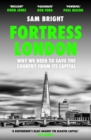 Image for Fortress London: Why We Need to Save the Country from Its Capital