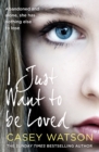 Image for I just want to be loved  : abandoned and alone, she has nothing left to lose