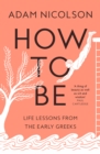 Image for How to be  : life lessons from the early Greeks
