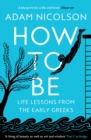 Image for How to Be: Life Lessons from the Early Greeks