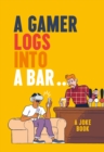 Image for A gamer logs in to a bar..  : a joke book