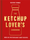 Image for The Ketchup lover&#39;s cookbook  : over 60 spectacularly saucy recipes