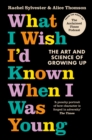 Image for What I wish I&#39;d known when I was young  : the art and science of growing up