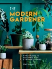 Image for The modern gardener  : a practical guide to houseplants, herbs and container gardening