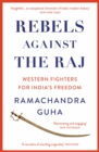 Image for Rebels against the Raj  : western fighters for India&#39;s freedom