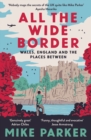 Image for All the wide border  : Wales, England and the places in between