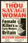 Image for Thou Savage Woman: Female Killers in Early Modern Britain