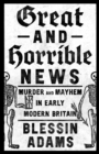 Image for Great and horrible news  : murder and mayhem in early modern Britain