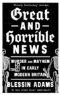 Image for Great and horrible news: murder and mayhem in early modern britain
