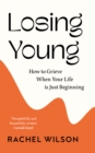Image for Losing young  : how to grieve when your life is just beginning