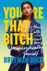 Image for You&#39;re that b*tch  : confessions of the baddest drama queen and other cute stories about being unapologetically yourself