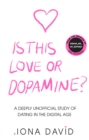 Image for Is this love or dopamine?  : a deeply unofficial study of dating in the digital age