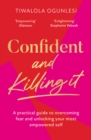 Image for Confident and Killing It : A Practical Guide to Overcoming Fear and Unlocking Your Most Empowered Self