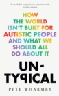 Un-typical  : how the world isn't built for autistic people and what we should all do about it - Wharmby, Pete
