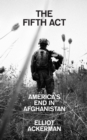 Image for The Fifth Act: America&#39;s End in Afghanistan