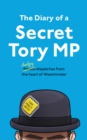 The diary of a secret Tory MP - The Secret Tory MP