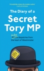 Image for The diary of a secret Tory MP  : dodgy dispatches from the heart of Westminster