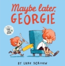 Maybe later, Georgie - Scriven, Luke