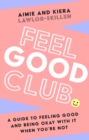 Image for Feel good club: a guide to feeling good and being okay with it when you&#39;re not