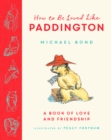 Image for How to be loved like Paddington  : a book of love and friendship