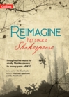 Image for Reimagine Key Stage 3 Shakespeare  : imaginative ways to study Shakespeare in every year of KS3