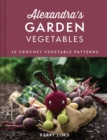 Image for Alexandra&#39;s garden vegetables: 30 crochet vegetable patterns