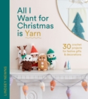 Image for All I want for Christmas is yarn  : 30 crochet projects for festive gifts and decorations