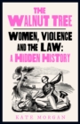 Image for The walnut tree  : untold histories of violence, women and the law