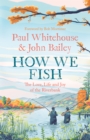 Image for How we fish  : the love, life and joy of the riverbank