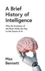 Image for A brief history of intelligence  : why the evolution of the brain holds the key to the future of AI