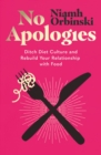 Image for No apologies: a guilt-free guide to ditching diet culture and rebuilding your relationship with food