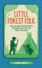 Image for Little forest folk  : how to raise happy, healthy children who love the great outdoors