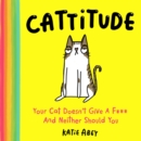 Image for Cattitude: Your Cat Doesn&#39;t Give a F*** and Neither Should You