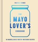 Image for The mayo lover&#39;s cookbook