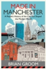 Image for Made in Manchester  : a people&#39;s history of the city that shaped the modern world
