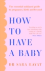 Image for How to have a baby  : the essential unbiased guide to pregnancy, birth and beyond