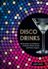Image for Disco drinks  : 60 decadent and delicious cocktails, pitcher drinks, and no/lo sippers