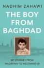 Image for The boy from Baghdad  : my journey from Waziriyah to Westminster